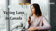 CANADIAN VAPING LAWS: EVERYTHING YOU NEED TO KNOW